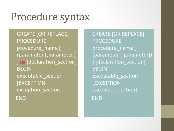 Procedure syntax • CREATE [OR REPLACE] PROCEDURE procedure_name [ (parameter [, parameter]) ] as