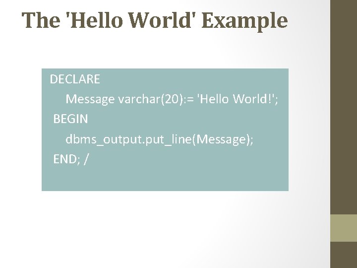 The 'Hello World' Example DECLARE Message varchar(20): = 'Hello World!'; BEGIN dbms_output. put_line(Message); END;