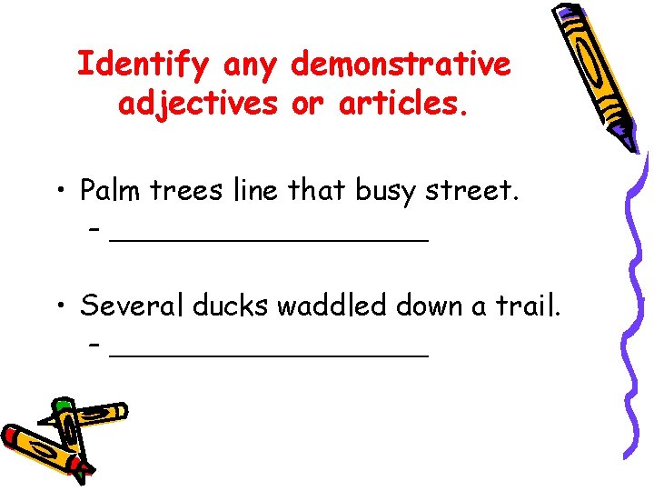 Identify any demonstrative adjectives or articles. • Palm trees line that busy street. – Identify any demonstrative adjectives or articles. • Palm trees line that busy street. –