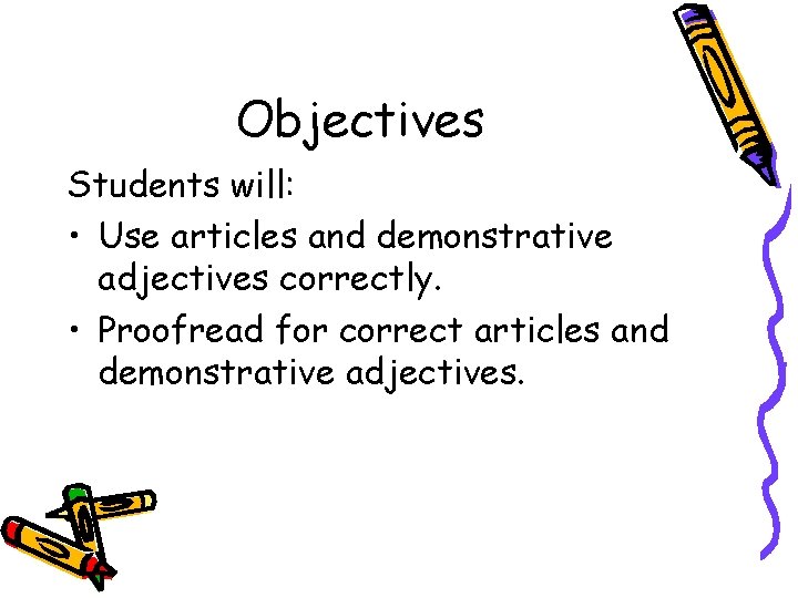 Objectives Students will: • Use articles and demonstrative adjectives correctly. • Proofread for correct Objectives Students will: • Use articles and demonstrative adjectives correctly. • Proofread for correct
