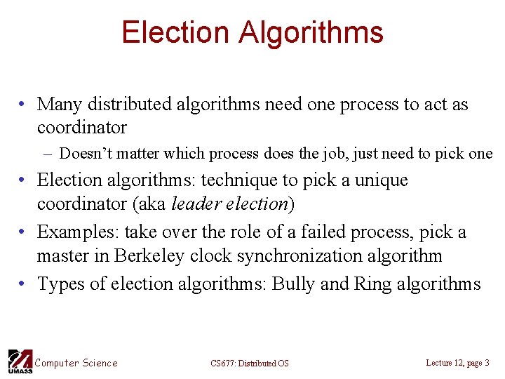 Election Algorithms • Many distributed algorithms need one process to act as coordinator –