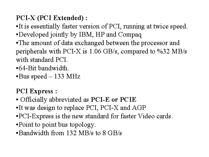 PCI-X (PCI Extended) : • It is essentially faster version of PCI, running at