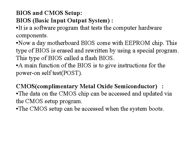 BIOS and CMOS Setup: BIOS (Basic Input Output System) : • It is a