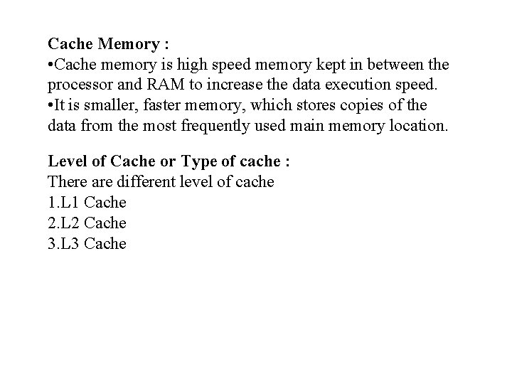 Cache Memory : • Cache memory is high speed memory kept in between the