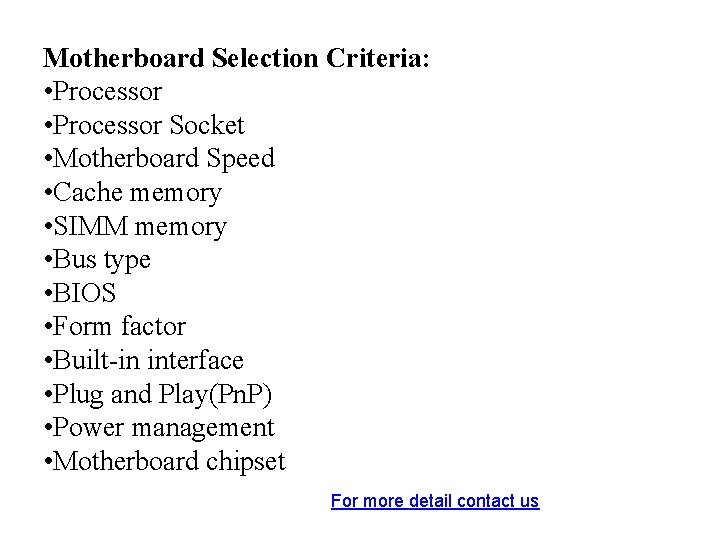 Motherboard Selection Criteria: • Processor Socket • Motherboard Speed • Cache memory • SIMM