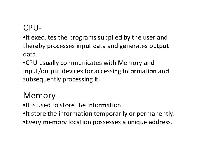 CPU- • It executes the programs supplied by the user and thereby processes input