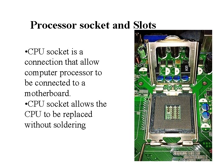 Processor socket and Slots • CPU socket is a connection that allow computer processor
