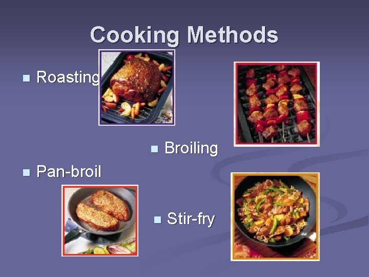 Cooking Methods n n Roasting n Broiling n Stir-fry Pan-broil 