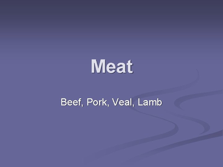Meat Beef, Pork, Veal, Lamb 