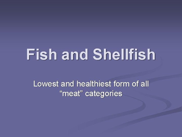 Fish and Shellfish Lowest and healthiest form of all “meat” categories 