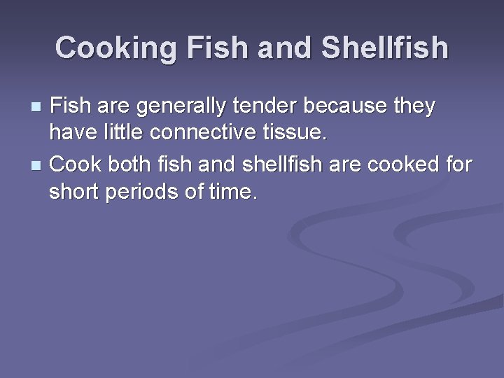 Cooking Fish and Shellfish Fish are generally tender because they have little connective tissue.