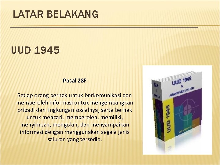 LATAR BELAKANG UUD 1945 Pasal 28 F Setiap orang berhak untuk berkomunikasi dan memperoleh