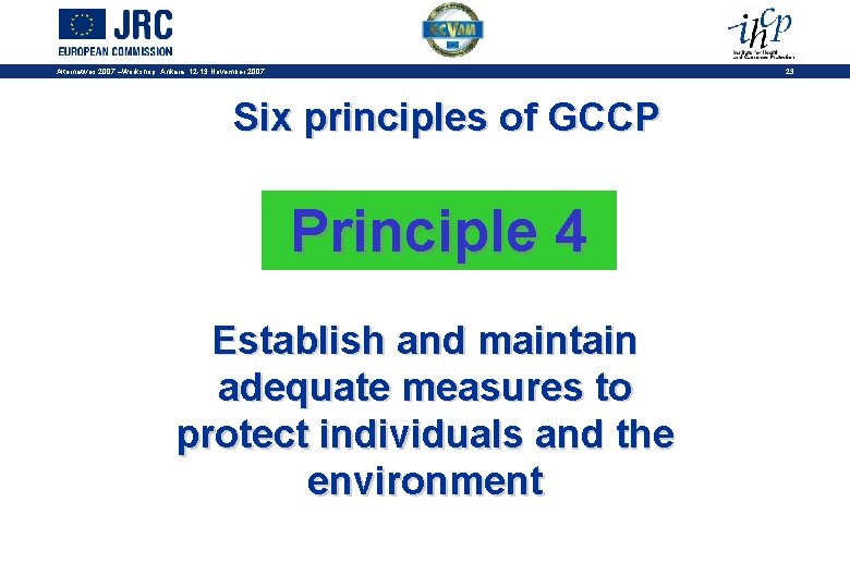 23 Alternatives 2007 –Workshop, Ankara, 12 -13 November 2007 Six principles of GCCP Principle