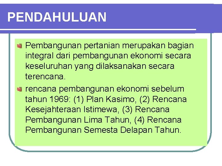 PENDAHULUAN Pembangunan pertanian merupakan bagian integral dari pembangunan ekonomi secara keseluruhan yang dilaksanakan secara PENDAHULUAN Pembangunan pertanian merupakan bagian integral dari pembangunan ekonomi secara keseluruhan yang dilaksanakan secara