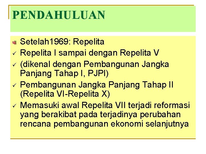 PENDAHULUAN ü ü Setelah 1969: Repelita I sampai dengan Repelita V (dikenal dengan Pembangunan PENDAHULUAN ü ü Setelah 1969: Repelita I sampai dengan Repelita V (dikenal dengan Pembangunan