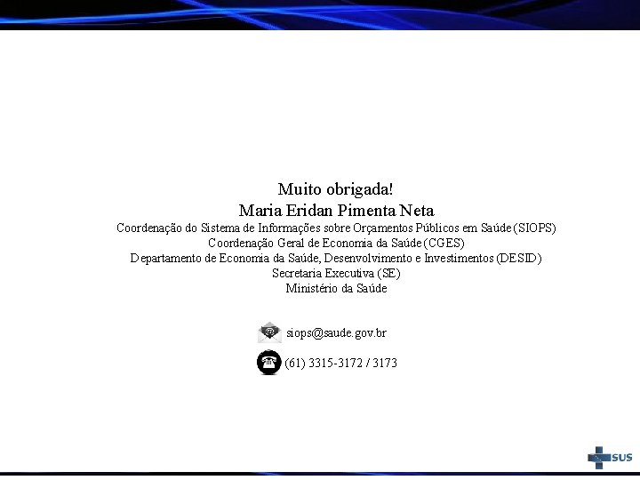 Muito obrigada! Maria Eridan Pimenta Neta Coordenação do Sistema de Informações sobre Orçamentos Públicos