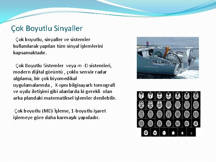 Çok Boyutlu Sinyaller Çok boyutlu, sinyaller ve sistemler kullanılarak yapılan tüm sinyal işlemlerini kapsamaktadır.