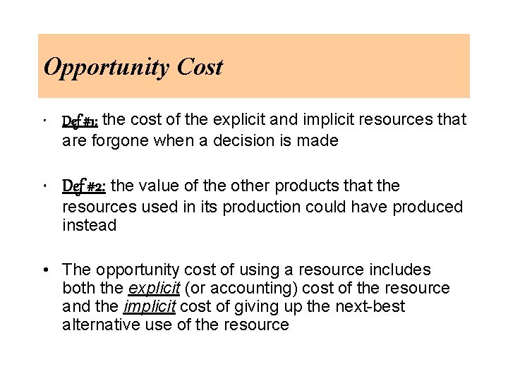 Opportunity Cost • Def #1: the cost of the explicit and implicit resources that