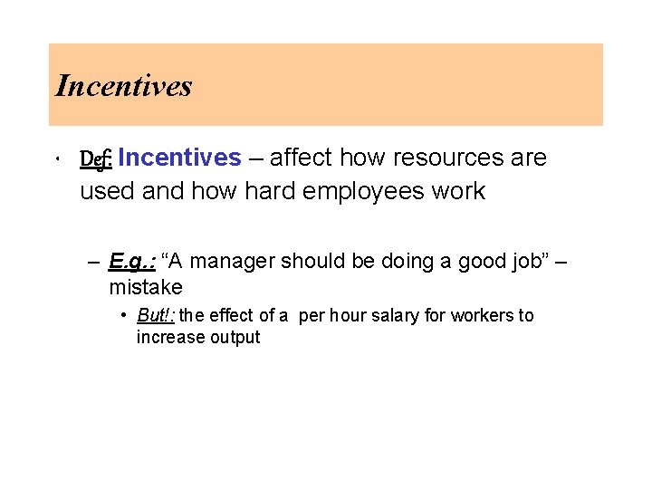 Incentives • Def: Incentives – affect how resources are used and how hard employees
