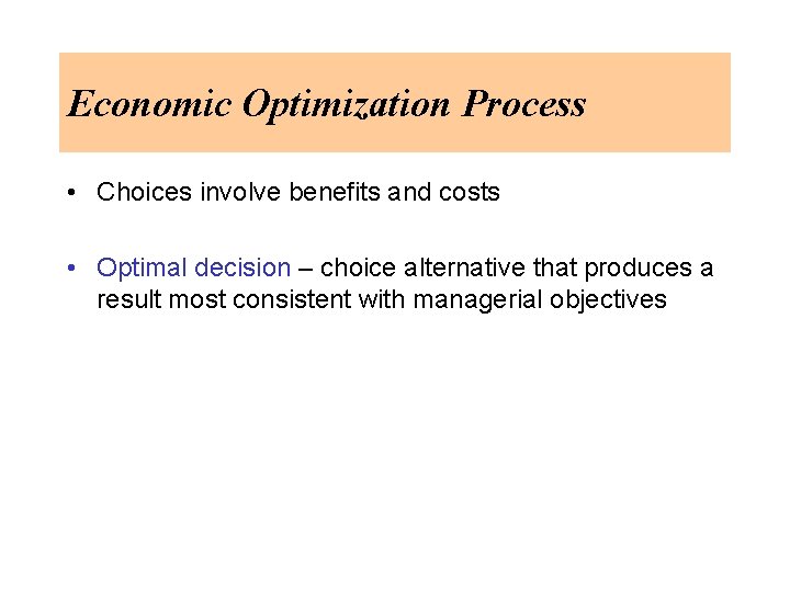 Economic Optimization Process • Choices involve benefits and costs • Optimal decision – choice