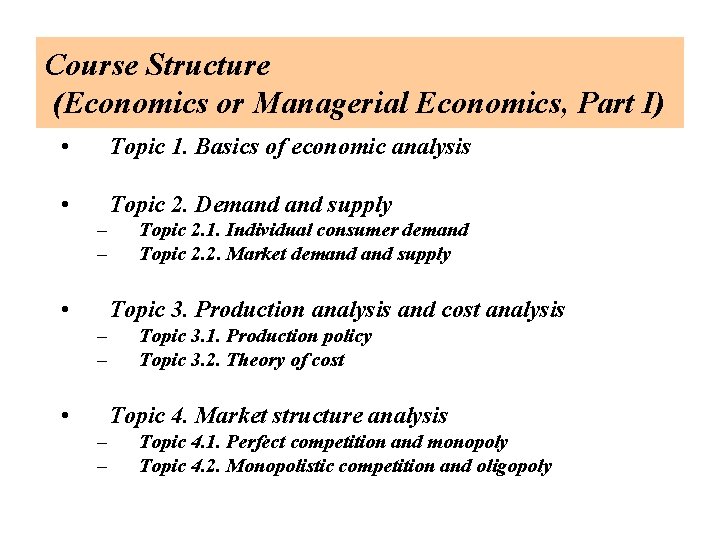 Course Structure (Economics or Managerial Economics, Part I) • Topic 1. Basics of economic