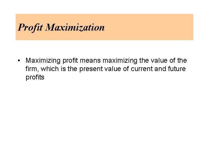 Profit Maximization • Maximizing profit means maximizing the value of the firm, which is