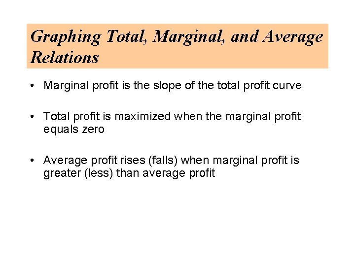 Graphing Total, Marginal, and Average Relations • Marginal profit is the slope of the