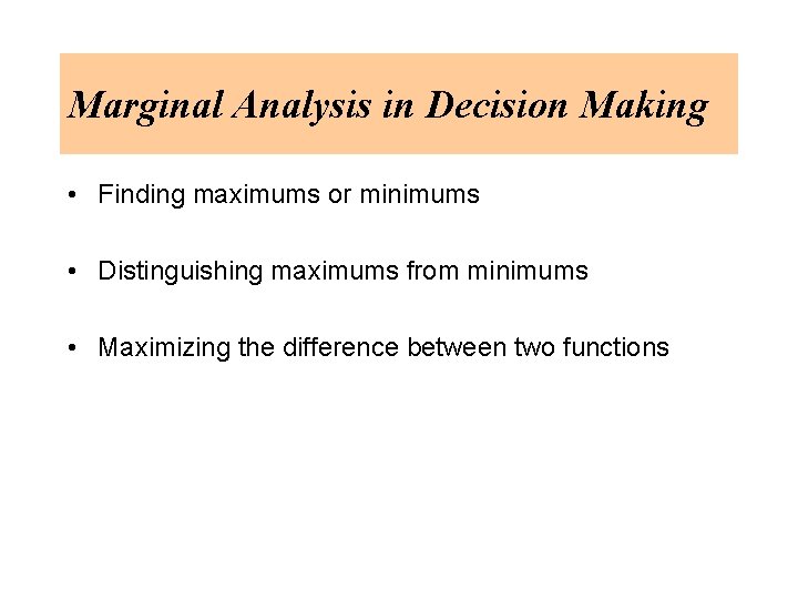 Marginal Analysis in Decision Making • Finding maximums or minimums • Distinguishing maximums from