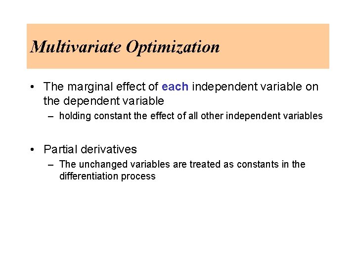 Multivariate Optimization • The marginal effect of each independent variable on the dependent variable