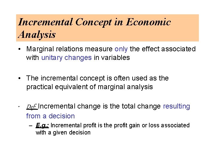 Incremental Concept in Economic Analysis • Marginal relations measure only the effect associated with