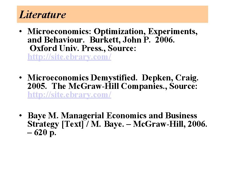 Literature • Microeconomics: Optimization, Experiments, and Behaviour. Burkett, John P. 2006. Oxford Univ. Press.