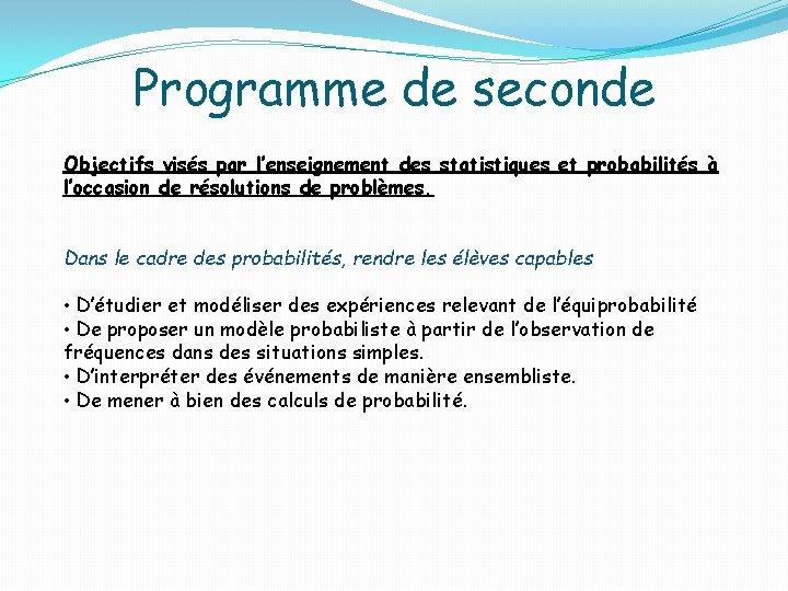Programme de seconde Objectifs visés par l’enseignement des statistiques et probabilités à l’occasion de