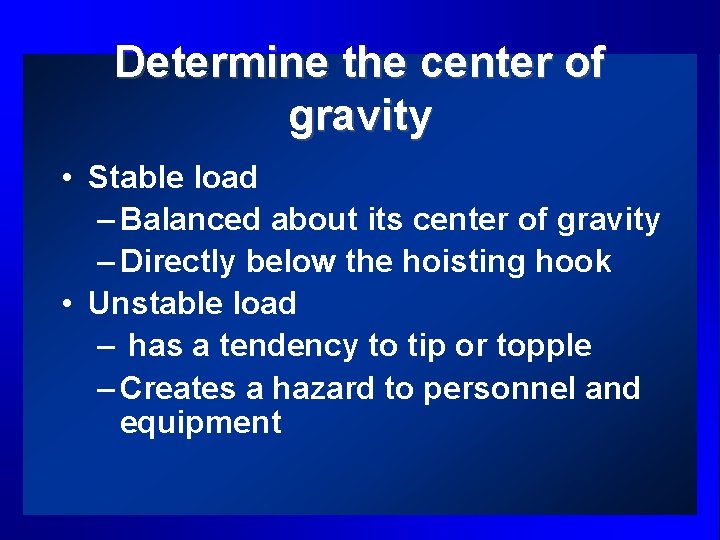 Determine the center of gravity • Stable load – Balanced about its center of
