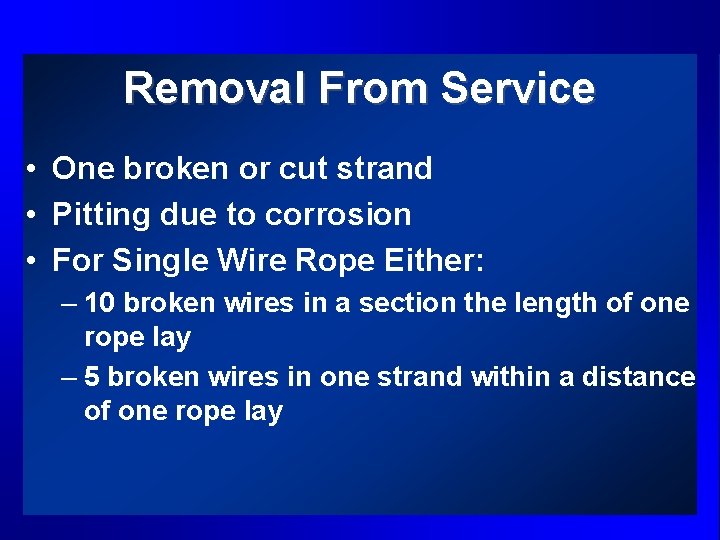 Removal From Service • One broken or cut strand • Pitting due to corrosion