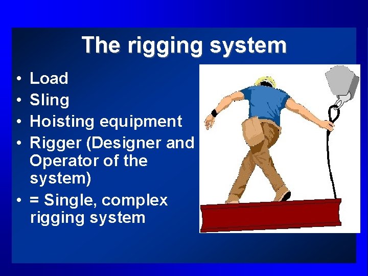 The rigging system • • Load Sling Hoisting equipment Rigger (Designer and Operator of
