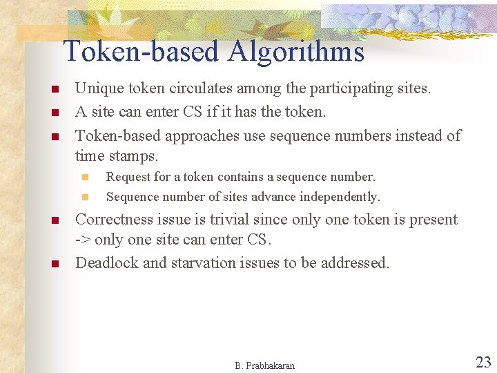 Token-based Algorithms n n n Unique token circulates among the participating sites. A site Token-based Algorithms n n n Unique token circulates among the participating sites. A site