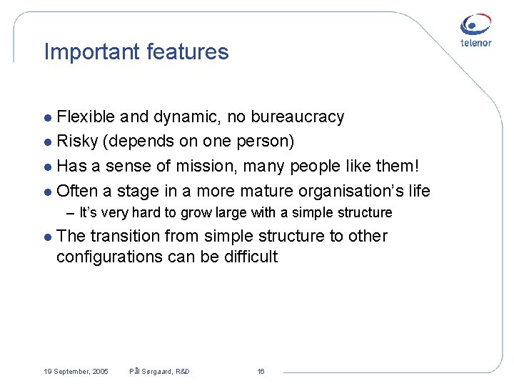 Important features l Flexible and dynamic, no bureaucracy l Risky (depends on one person)