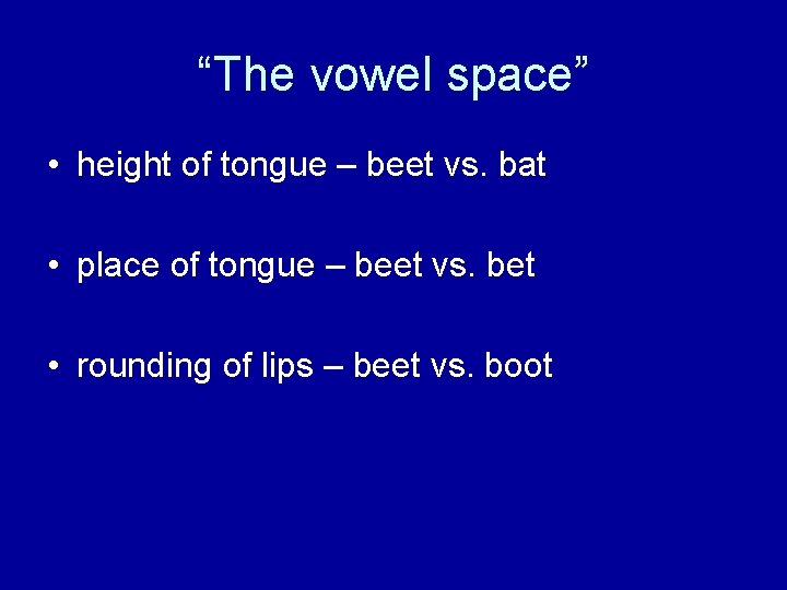 “The vowel space” • height of tongue – beet vs. bat • place of