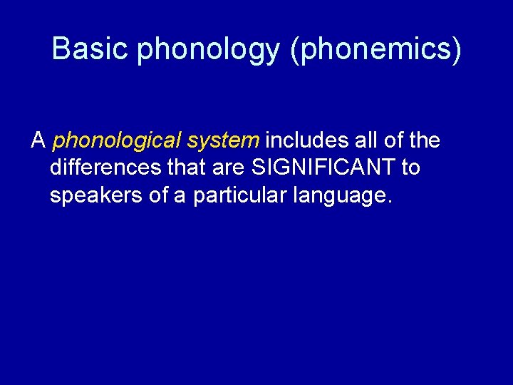 Basic phonology (phonemics) A phonological system includes all of the differences that are SIGNIFICANT