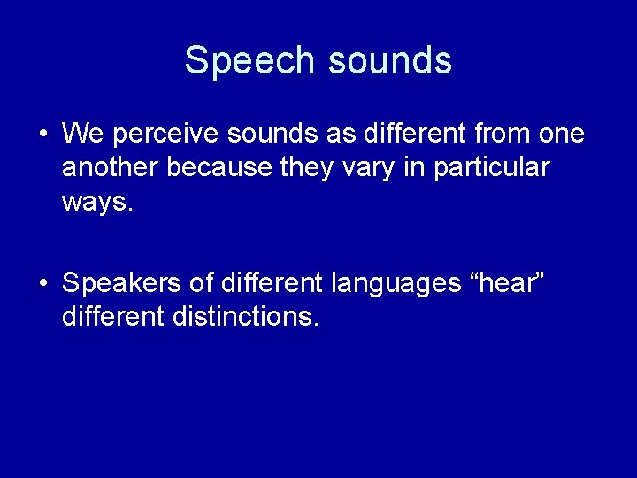 Speech sounds • We perceive sounds as different from one another because they vary