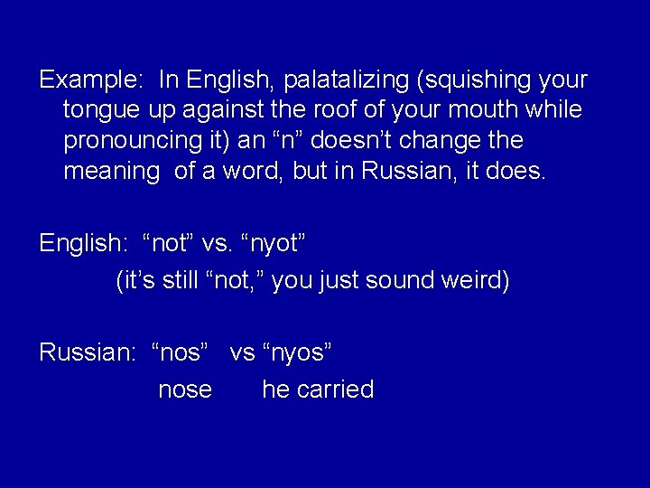 Example: In English, palatalizing (squishing your tongue up against the roof of your mouth