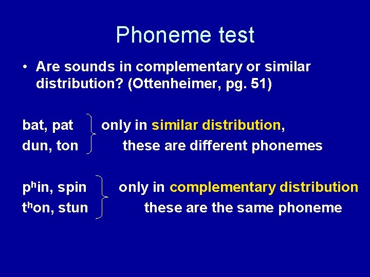 Phoneme test • Are sounds in complementary or similar distribution? (Ottenheimer, pg. 51) bat,