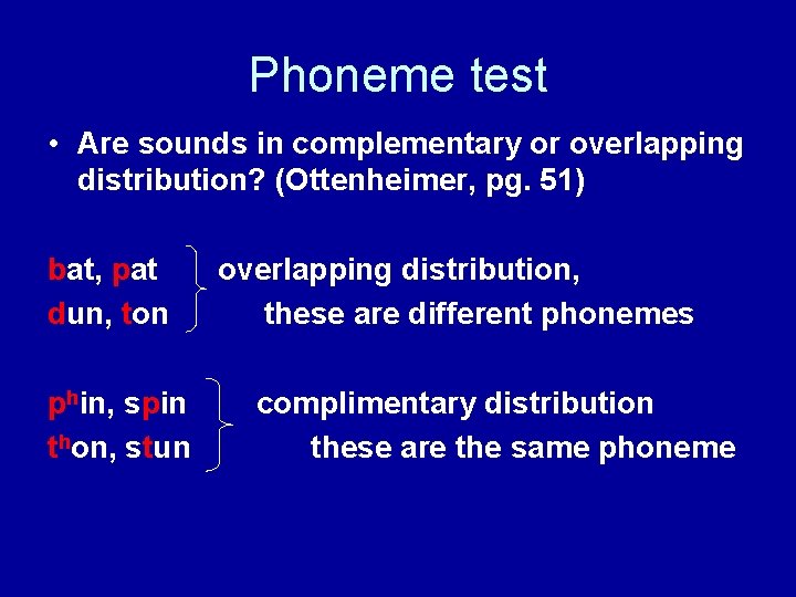 Phoneme test • Are sounds in complementary or overlapping distribution? (Ottenheimer, pg. 51) bat,