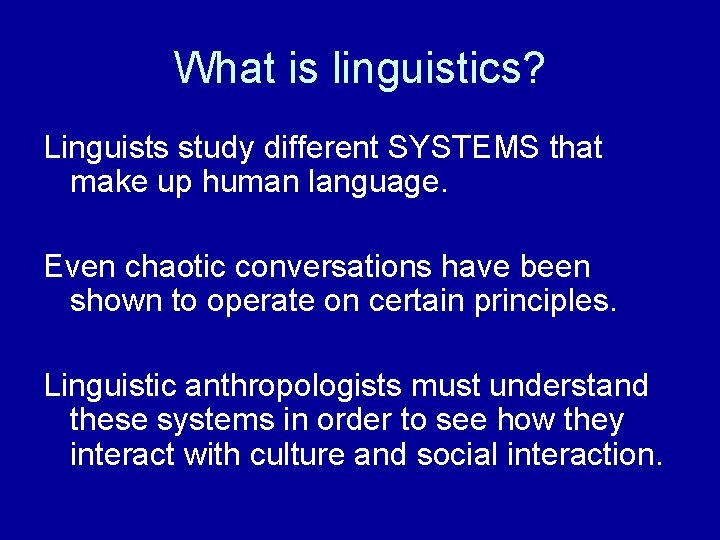 What is linguistics? Linguists study different SYSTEMS that make up human language. Even chaotic