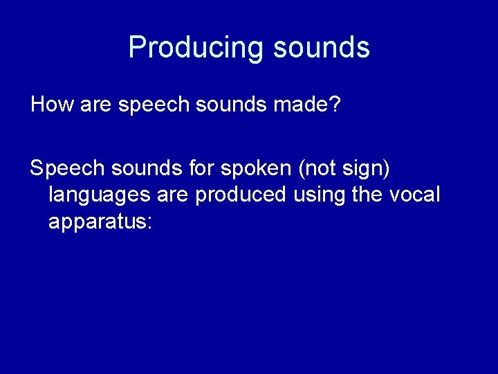 Producing sounds How are speech sounds made? Speech sounds for spoken (not sign) languages