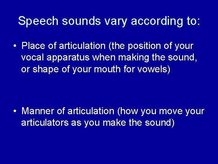 Speech sounds vary according to: • Place of articulation (the position of your vocal