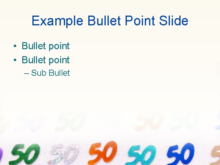 Example Bullet Point Slide • Bullet point – Sub Bullet 