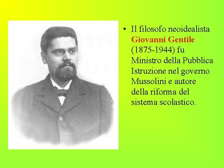  • Il filosofo neoidealista Giovanni Gentile (1875 -1944) fu Ministro della Pubblica Istruzione