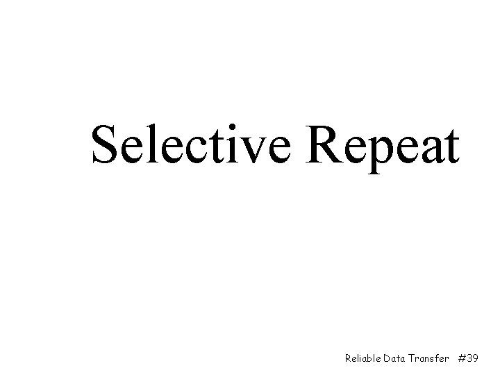 Selective Repeat Reliable Data Transfer #39 