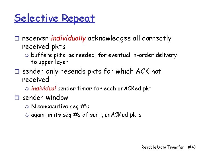 Selective Repeat r receiver individually acknowledges all correctly received pkts m buffers pkts, as